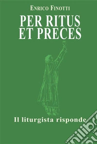 Per ritus et precesIl liturgista risponde. E-book. Formato EPUB ebook