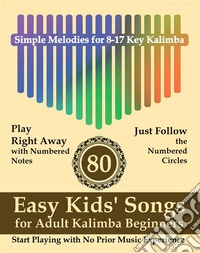 80 Easy Kids' Songs for Adult Kalimba BeginnersStart Playing with No Prior Music Experience. E-book. Formato EPUB ebook