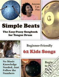 Simple Beats the Easy-Peasy Songbook for Tongue Drum: Beginner-Friendly 62 Kids. E-book. Formato EPUB ebook