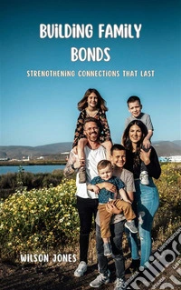 Building Family BondsStrengthening Connections That Last. E-book. Formato EPUB ebook