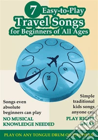 7 Easy-to-Play Travel Songs for Beginners of All Ages to Play on Tongue Drum. E-book. Formato EPUB ebook