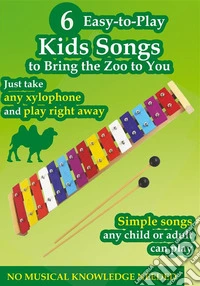 6 Easy-to-Play Kids Xylophone Songs to Bring the Zoo to You. E-book. Formato EPUB ebook
