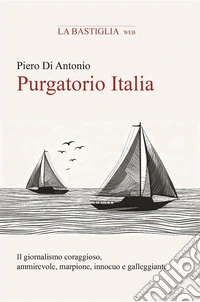 Purgatorio ItaliaIndagine personale sul giornalismo coraggioso, ammirevole, marpione, innocuo e galleggiante. E-book. Formato EPUB ebook