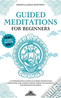 Guided Meditations for BeginnersA Comprehensive Guide to Guided Mindfulness Meditation for Anxiety Relief, Stress Management, and Resilience Building. E-book. Formato EPUB ebook
