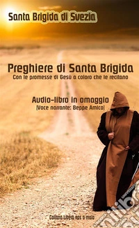 Le preghiere di Santa Brigida di Svezia - Con le promesse di Gesù a coloro che le recitano - Audio-book omaggio (Voce narrante: Beppe Amico)Le orazioni da recitare per 12 mesi e quelle per 12 anni. E-book. Formato PDF ebook