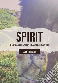 Spirit – Il cavallo che sapeva sussurrare alla vita. E-book. Formato EPUB ebook