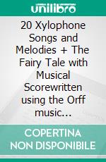 20 Xylophone Songs and Melodies + The Fairy Tale with Musical Scorewritten using the Orff music approach. E-book. Formato EPUB ebook