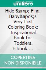 Hide &amp; Find. Baby's Very First Coloring Book: Inspirational Book for Toddlers. E-book. Formato EPUB ebook