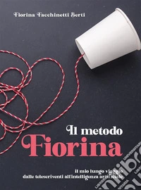 Il metodo FiorinaIl mio lungo viaggio dalle telescriventi all'intelligenza artificiale. E-book. Formato EPUB ebook