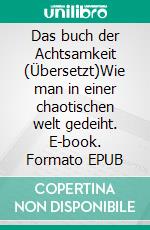 Das buch der Achtsamkeit (Übersetzt)Wie man in einer chaotischen welt gedeiht. E-book. Formato EPUB ebook