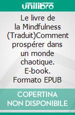 Le livre de la Mindfulness (Traduit)Comment prospérer dans un monde chaotique. E-book. Formato EPUB ebook