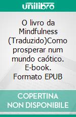 O livro da Mindfulness (Traduzido)Como prosperar num mundo caótico. E-book. Formato EPUB ebook