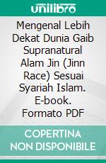 Mengenal Lebih Dekat Dunia Gaib Supranatural Alam Jin (Jinn Race) Sesuai Syariah Islam. E-book. Formato PDF ebook