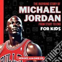 Michael JordanThe Inspiring Story of Michael Jordan From Start to End. E-book. Formato EPUB ebook