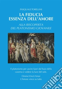 La fiducia essenza dell'amoreAlla riscoperta del platonismo giovanile. E-book. Formato EPUB ebook