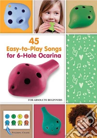 45 Easy-to-Play Songs for 6-Hole Ocarina for Absolute Beginnerswith Ocarina Fingering Chart. E-book. Formato EPUB ebook
