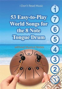 53 Easy-to-Play World Songs for the 8 Note Tongue Drum: Without Musical NotesJust follow the Circles. E-book. Formato EPUB ebook