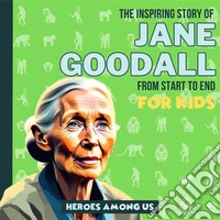 Jane GoodallInspiring Story of Jane Goodall From Start to End. E-book. Formato EPUB ebook