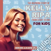 Kelly RipaInspiring Story of Kelly Ripa From Start to End. E-book. Formato EPUB ebook
