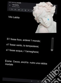 Vito Labita      S’i’ fosse foco, arderei ’l mondo;   s’i’ fosse vento, lo tempesterei;   s’i’ fosse acqua, i’ l’annegherei;          Come  Cecco, anch'io  nutro una rabbia mortale. E-book. Formato EPUB ebook