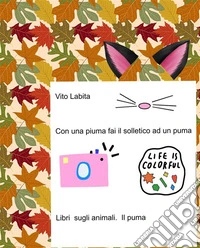 Con una piuma fai il solletico ad un puma  Libri sugli animali. E-book. Formato EPUB ebook