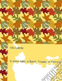 Io sono nato a Saint Tropez, in Francia. E-book. Formato EPUB ebook