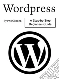 WordpressA Step-by-Step Beginners Guide. E-book. Formato EPUB ebook