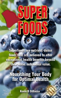 Superfoods GuideNourishing Your Body for Optimal Health. E-book. Formato EPUB ebook