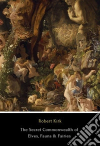 The Secret Commonwealth of Elves, Fauns & Fairies. E-book. Formato EPUB ebook