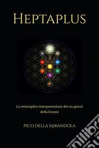 HEPTAPLUSLa settemplice interpretazione dei sei giorni della Genesi. E-book. Formato EPUB ebook