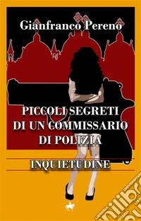 Piccoli segreti di un Commissario di Polizia -Inquietudine-INQUIETUDINE. E-book. Formato EPUB ebook