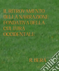 Il Ritrovamento della Narrazione Fondativa della Cultura Occidentale. E-book. Formato EPUB ebook