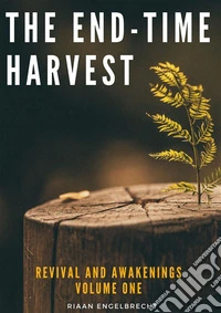 Revival and Awakenings Volume OneThe End-Time Harvest. E-book. Formato EPUB ebook