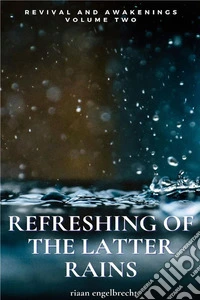 Revival and Awakenings Volume TwoRefreshing of the Latter Rains. E-book. Formato EPUB ebook