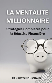 La Mentalité Millionnaire: Stratégies Complètes pour la Réussite Financière. E-book. Formato EPUB ebook