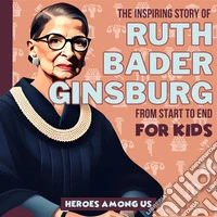 Ruth Bader GinsburgThe Inspiring Story of Ruth Bader Ginsburg From Start to End. E-book. Formato EPUB ebook