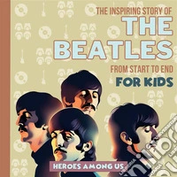 The BeatlesThe Inspiring Story of The Beatles From Start to End. E-book. Formato EPUB ebook