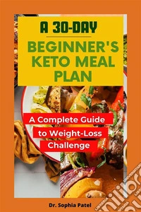 A 30-Day Beginner's Keto Meal PlanA Complete Guide to Weight-Loss Challenge. E-book. Formato EPUB ebook