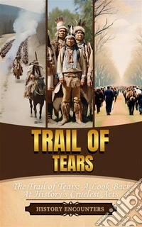Trail of TearsThe Trail of Tears: A Look Back At History’s Cruelest Acts. E-book. Formato EPUB ebook