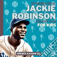 Jackie RobinsonThe Inspiring Story of Jackie Robinson From Start to End. E-book. Formato EPUB ebook