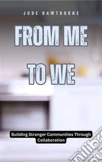From Me to WeBuilding Stronger Communities Through Collaboration. E-book. Formato EPUB ebook