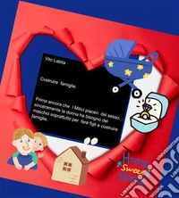 Costruire famiglie.    Prima ancora che i  Mitici piaceri del sesso, sinceramente,  la donna ha bisogno  del maschio  soprattutto per fare figli  e  costruire famiglie. E-book. Formato PDF ebook