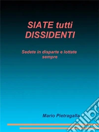 SIATE tutti DISSIDENTISedete in disparte e lottate sempre. E-book. Formato EPUB ebook
