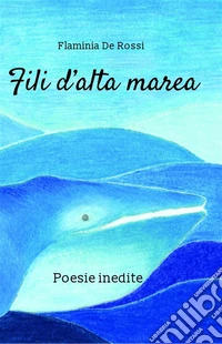 Fili d'alta mareaPoesie inedite. E-book. Formato EPUB ebook