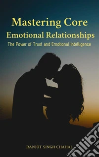 Mastering Core Emotional RelationshipsThe Power of Trust and Emotional Intelligence. E-book. Formato EPUB ebook
