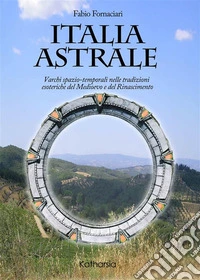 Italia astraleVarchi spazio-temporali nelle tradizioni esoteriche del Medioevo e del Rinascimento. E-book. Formato EPUB ebook