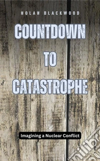 Countdown to CatastropheImagining a Nuclear Conflict. E-book. Formato EPUB ebook