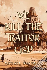 We Kill the Traitor God. E-book. Formato EPUB ebook