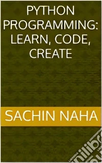 Python Programming: Learn, Code, Create. E-book. Formato EPUB
