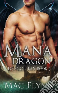 Mana Dragon: Dragon Key Book 3 (Dragon Shifter Romance). E-book. Formato EPUB ebook